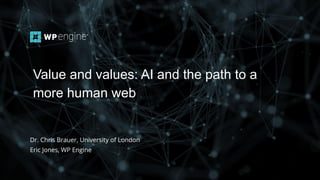 #wpewebinar
Dr. Chris Brauer, University of London
Eric Jones, WP Engine
Value and values: AI and the path to a
more human web
 