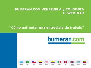 BUMERAN.COM VENEZUELA y COLOMBIA  1º WEBINAR “Cómoenfrentarunaentrevista de trabajo” 