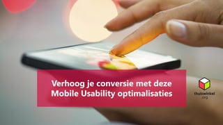 Verhoog je conversie met deze
Mobile Usability optimalisaties
 