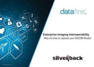 Enterprise Imaging Interoperability
Why it’s time to replace your DICOM Router
© 2022 DataFirst Inc.,
 
