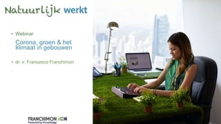 Website LinkedInVCard
• Webinar
Corona, groen & het
klimaat in gebouwen
• dr. ir. Francesco Franchimon
•
 