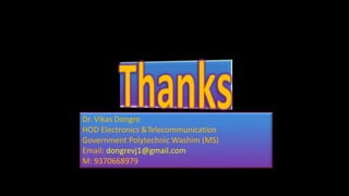 Dr. Vikas Dongre
HOD Electronics &Telecommunication
Government Polytechnic Washim (MS)
Email: dongrevj1@gmail.com
M: 9370668979
 