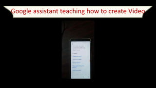 Google assistant teaching how to create Video
 