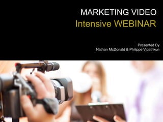 MARKETING VIDEO
Intensive WEBINAR
Presented By
Nathan McDonald & Philippe Vipathkun
 