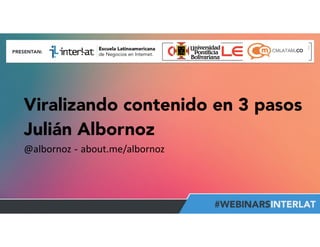 Viralizando contenido en 3 pasos 
Julián Albornoz 
@albornoz - about.me/albornoz 
@albornoz 
 