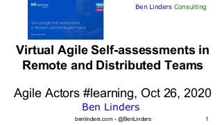 benlinders.com - @BenLinders 1
Ben Linders Consulting
Virtual Agile Self-assessments in
Remote and Distributed Teams
Agile Actors #learning, Oct 26, 2020
Ben Linders
 