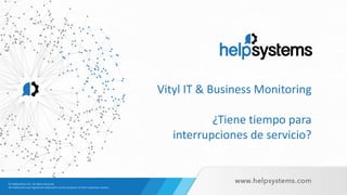 Vityl IT & Business Monitoring
¿Tiene tiempo para
interrupciones de servicio?
 