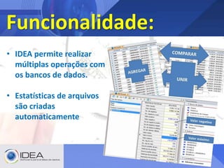 • IDEA permite realizar
múltiplas operações com
os bancos de dados.
• Estatísticas de arquivos
são criadas
automaticamente
Funcionalidade:
 