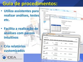 Guia de procedimentos:
• Utiliza assistentes para
realizar análises, testes,
etc.
• Facilita a realização de
análises com passos
intuitivos
• Cria relatórios
customizados
 