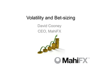 Volatility and Bet-sizing
     David Cooney
     CEO, MahiFX
 