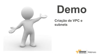Demo
Criação de VPC e
subnets
 