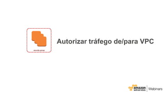 Autorizar tráfego de/para VPC
 