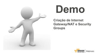 Demo
Criação de Internet
Gateway/NAT e Security
Groups
 
