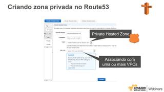 Criando zona privada no Route53
Private Hosted Zone
Associando com
uma ou mais VPCs
 