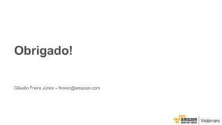 Obrigado!
Cláudio Freire Júnior – freirec@amazon.com
 