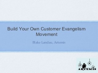 Build Your Own Customer Evangelism
             Movement
          Blake Landau, Artemis
 