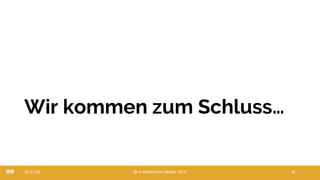 Wir kommen zum Schluss…
22.03.20 @ Collaboration Design 2019 45
 