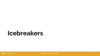 Icebreakers
22.03.20 @ Collaboration Design 2019 5
 