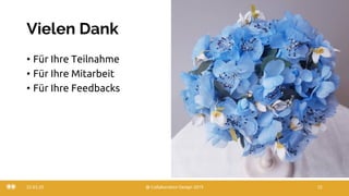 Vielen Dank
• Für Ihre Teilnahme
• Für Ihre Mitarbeit
• Für Ihre Feedbacks
22.03.20 @ Collaboration Design 2019 52
 