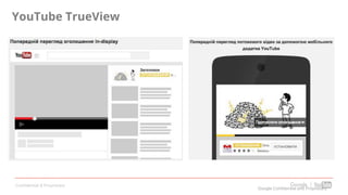 Confidential & Proprietary
YouTube TrueView
Google Confidential and Proprietary
 