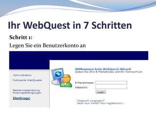 Ihr WebQuest in 7 Schritten
Schritt 1:
Legen Sie ein Benutzerkonto an

 