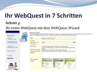 Ihr WebQuest in 7 Schritten
Schritt 3:
Ihr erstes WebQuest mit dem WebQuest-Wizard

 