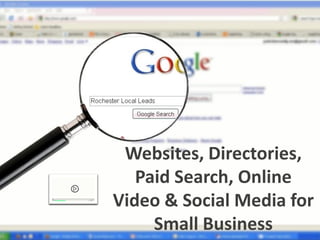 Websites, Directories,
   Paid Search, Online
Video & Social Media for
     Small Business
 