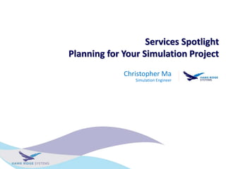 Services Spotlight
Planning for Your Simulation Project
Christopher Ma
Simulation Engineer
 