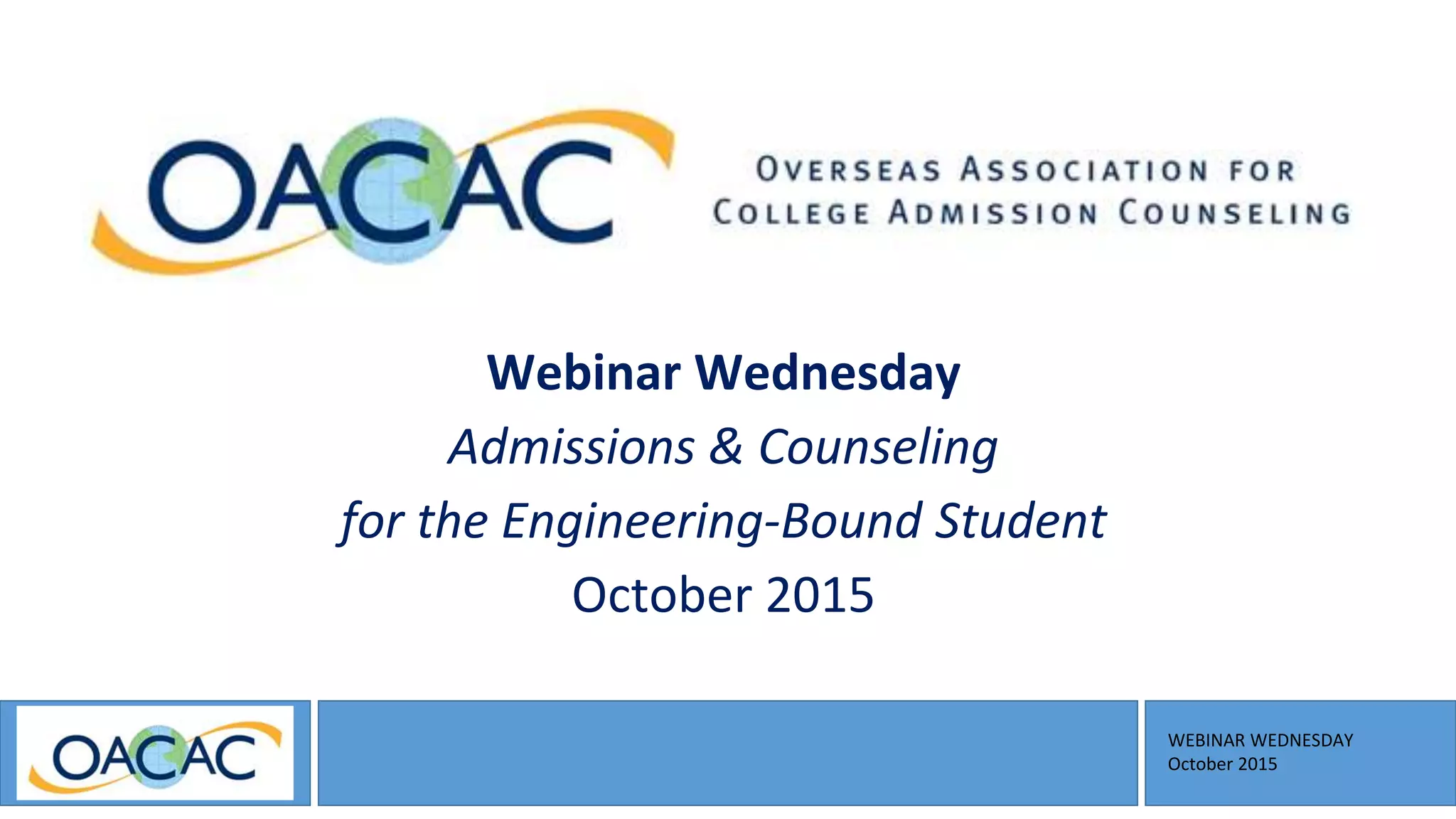 Webinar Wednesday
Admissions & Counseling
for the Engineering-Bound Student
October 2015
WEBINAR WEDNESDAY
October 2015
 