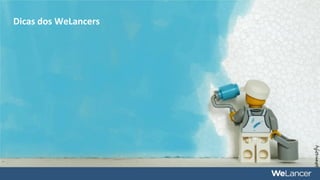Dicas dos WeLancers
 