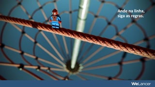 Ande na linha,
siga as regras.
 
