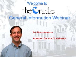 Welcome to
I’m Marc Arneson
Adoption Service Coordinator
General Information Webinar
 