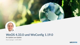 WeOS 4.33.0 und WeConfig 1.19.0
Ihr Update zum Update
Erwin Lasinger I 23.01.2024
 