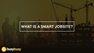 WHAT IS A SMART JOBSITE?
 