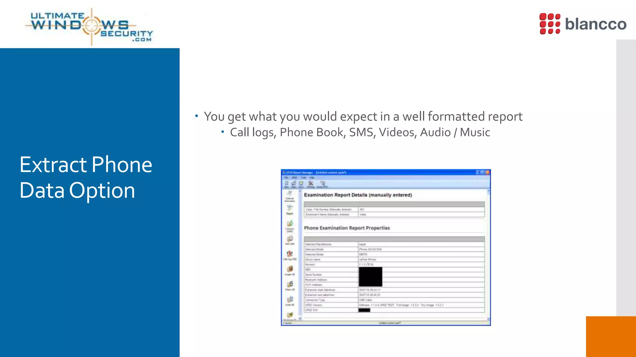Extract Phone
DataOption
 You get what you would expect in a well formatted report
 Call logs, Phone Book, SMS, Videos, Audio / Music
 