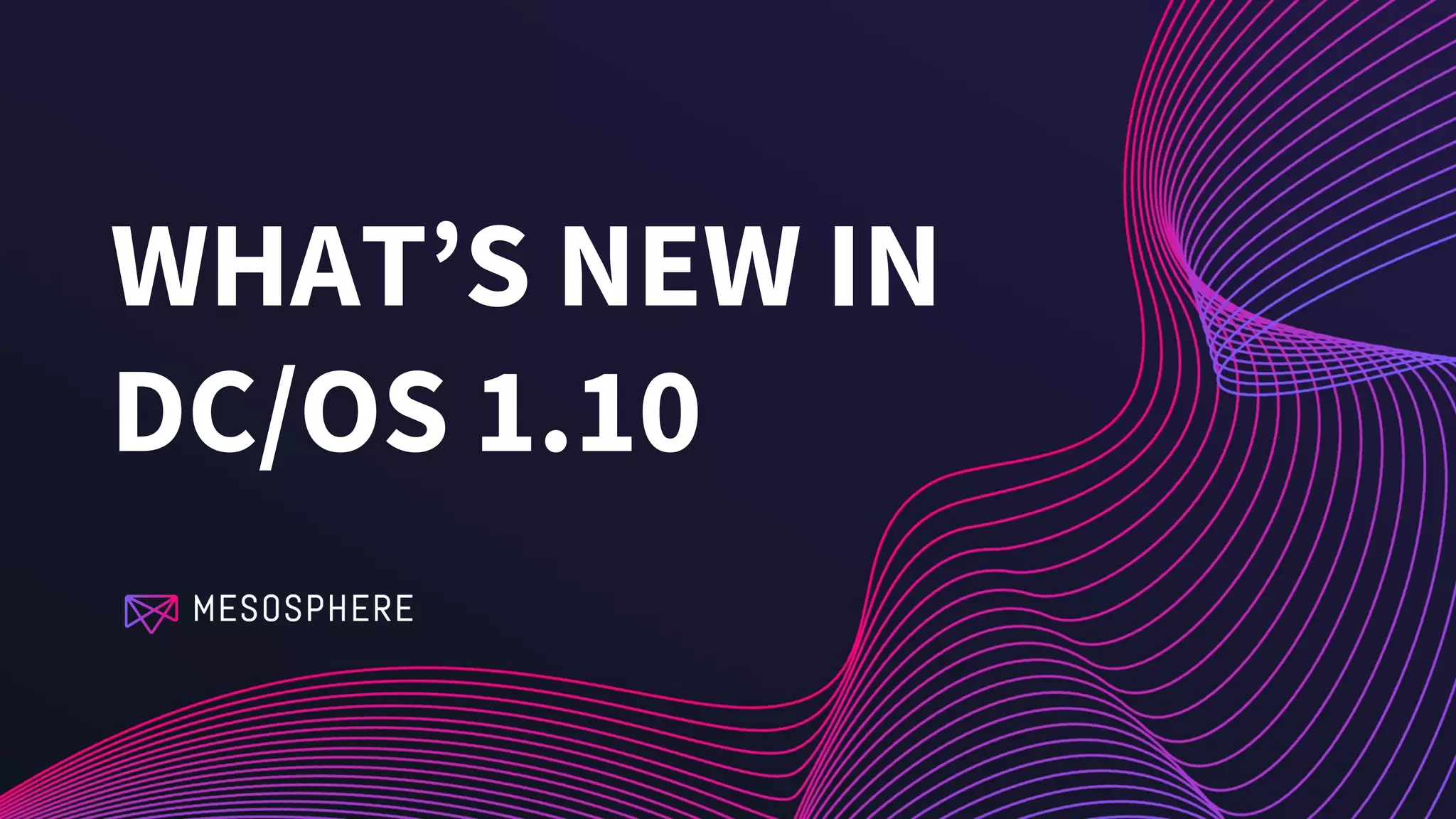 WHAT’S NEW IN
DC/OS 1.10
 