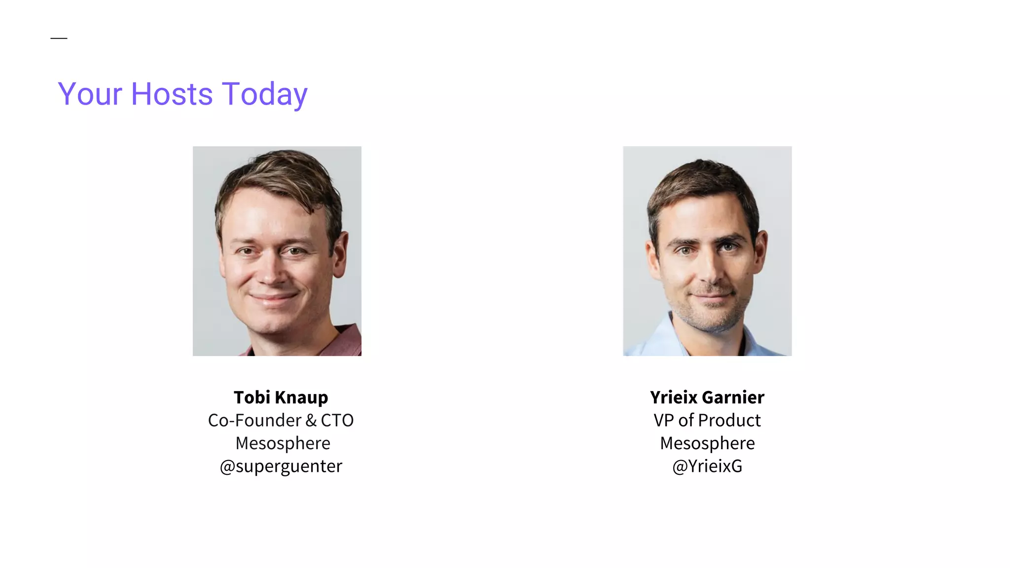 Your Hosts Today
Tobi Knaup
Co-Founder & CTO
Mesosphere
@superguenter
Yrieix Garnier
VP of Product
Mesosphere
@YrieixG
 