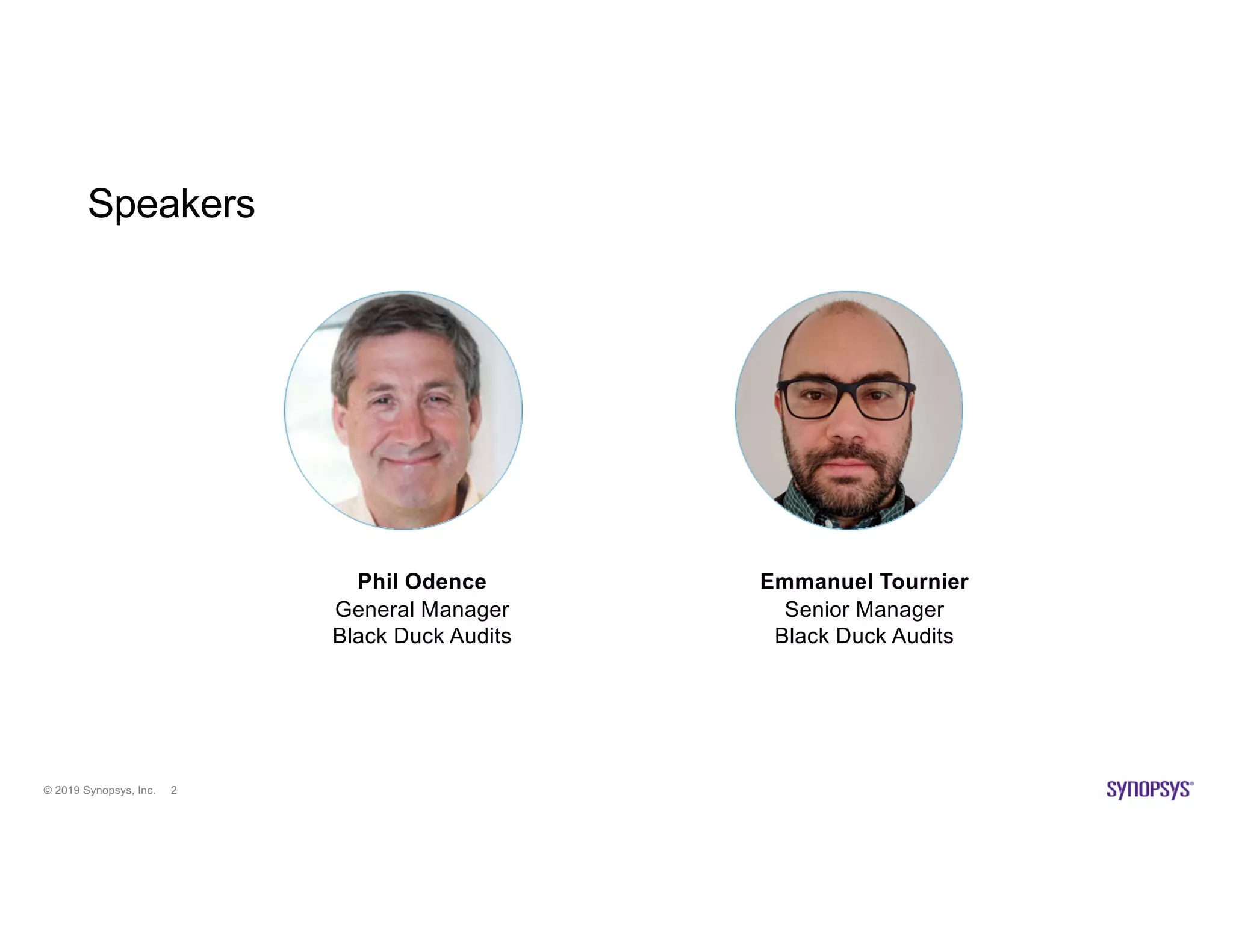© 2019 Synopsys, Inc. 2
Speakers
Phil Odence
General Manager
Black Duck Audits
Emmanuel Tournier
Senior Manager
Black Duck Audits
 