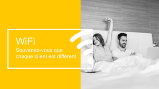 31
WiFi
Souvenez-vous que
chaque client est différent
 