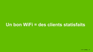 3737© 2017
Un bon WiFi = des clients statisfaits
 