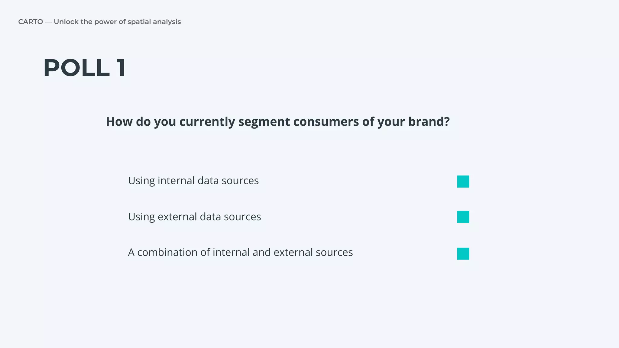 CARTO — Unlock the power of spatial analysis
POLL 1
Using internal data sources
Using external data sources
A combination of internal and external sources
How do you currently segment consumers of your brand?
 
