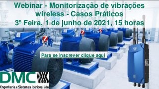 Webinar - Monitorização de vibrações
wireless - Casos Práticos
3ª Feira, 1 de junho de 2021, 15 horas
Para se inscrever clique aqui
 