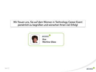 Wir freuen uns, Sie auf dem Women in Technology Career Event
persönlich zu begrüßen und wünschen Ihnen viel Erfolg!

Ihre
Martina Glass

Seite 17

 