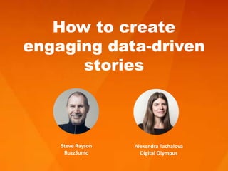 How to create
engaging data-driven
stories
Steve Rayson
BuzzSumo
Alexandra Tachalova
Digital Olympus
 