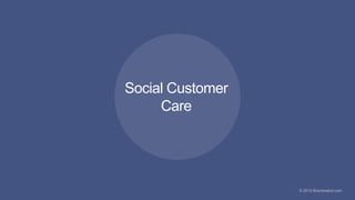 5
#brandwatchtips
© 2015 Brandwatch.com© 2015 Brandwatch.com
Social Customer
Care
 
