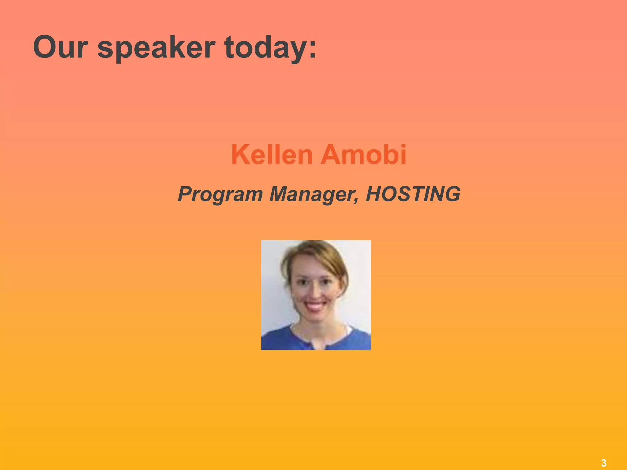 3
Our speaker today:
Kellen Amobi
Program Manager, HOSTING
 
