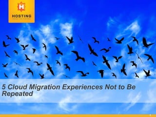 1
5 Cloud Migration Experiences Not to Be
Repeated
 