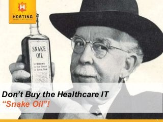 1
Don’t Buy the Healthcare IT
“Snake Oil”!
 