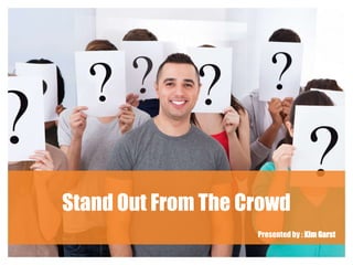 Stand Out From The Crowd
Presented by : Kim Garst
 