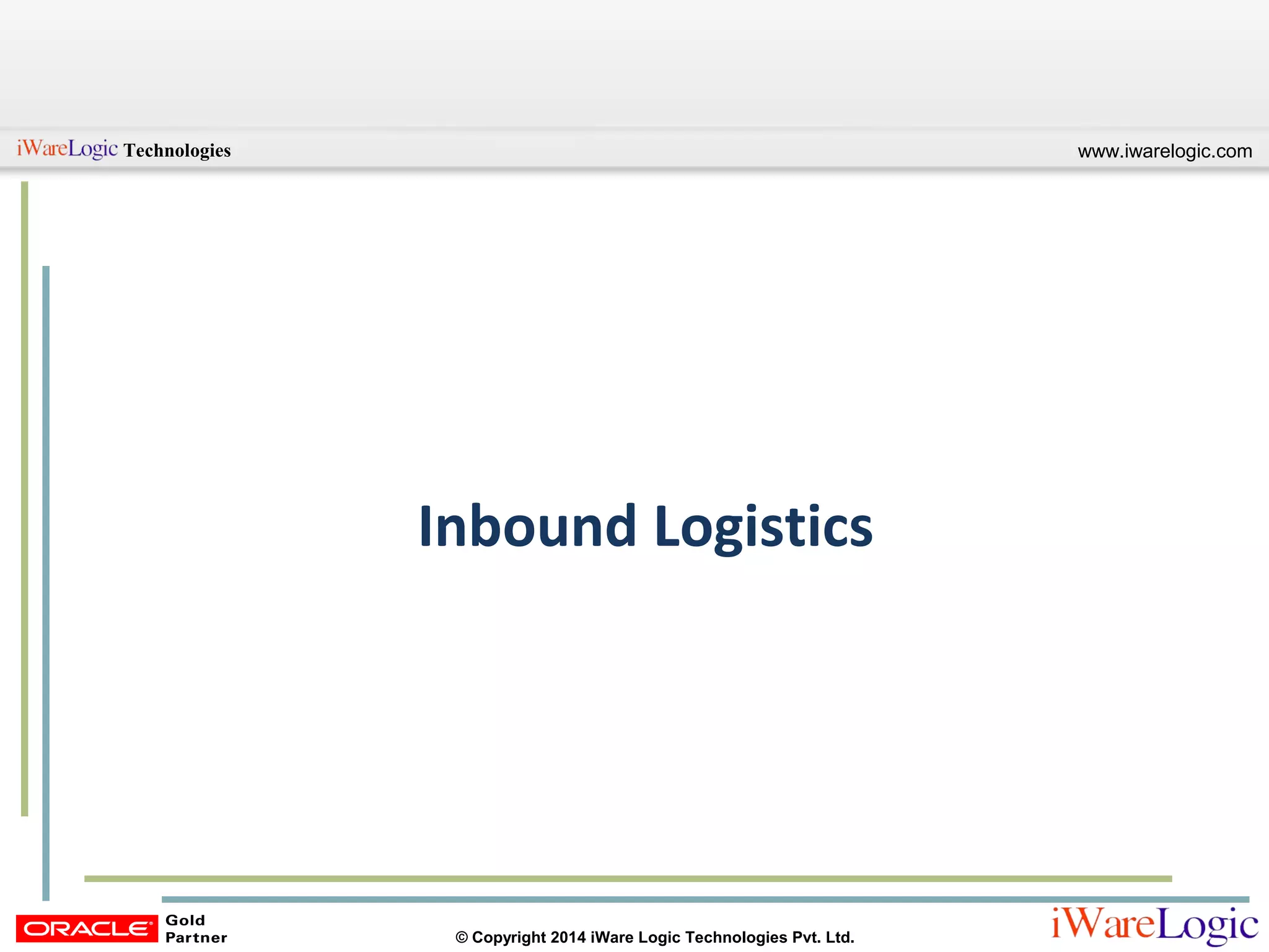 www.iwarelogic.comTechnologies
© Copyright 2014 iWare Logic Technologies Pvt. Ltd.
Inbound Logistics
 